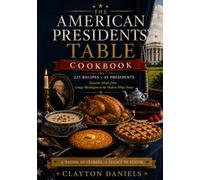 The American Presidents' Table Cookbook: Favorite Meals from George Washington to the Modern White House