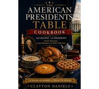 The American Presidents' Table Cookbook: Favorite Meals from George Washington to the Modern White House