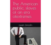 The American public, slaves of an era ofextremes (How to save America?)