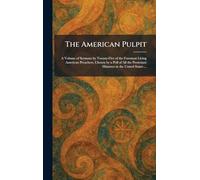 The American Pulpit: A Volume of Sermons by Twenty-Five of the Foremost Living American Preachers, Chosen by a Poll of All the Protestant Ministers in the United States ...