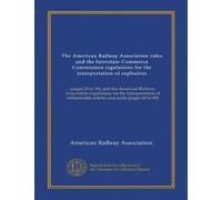 The American Railway Association rules and the Interstate Commerce Commission regulations for the transportation of explosives: (pages 23 to 59), and ... articles and acids (pages 69 to 89)