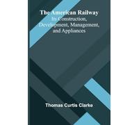 The American Railway: Its Construction, Development, Management, and Appliances