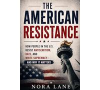 The American Resistance: How People in the U.S. Resist Antisemitism, Hate, and White Supremacy-and Why It Matters