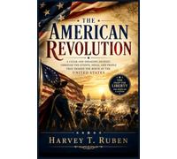 The American Revolution: A Clear and Engaging Journey Through the Events, Ideas, and People That Shaped the Birth of the United States: 2 (The American History Journey Series)