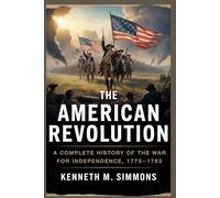 THE AMERICAN REVOLUTION: A Complete History of the War for Independence, 1775-1783