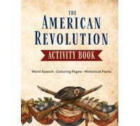 The American Revolution Activity Book: Word Searches, Coloring Pages, and Historical Insights for Adults and Teens