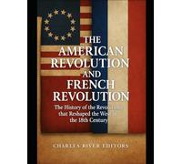 The American Revolution and French Revolution: The History of the Revolutions that Reshaped the West in the 18th Century