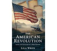 The American Revolution: Lives and Legacies of a New Nation