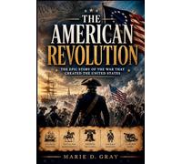 The American Revolution: The Epic Story of the War That Created the United States