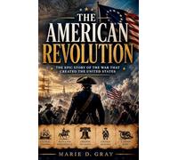 The American Revolution: The Epic Story of the War That Created the United States