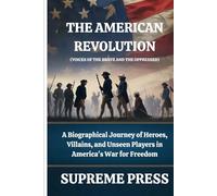 The American Revolution (Voices of the Brave and the Oppressed): A Biographical Journey of Heroes, Villains, and Unseen Players in America's War for Freedom (The Supreme Series)