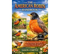 THE AMERICAN ROBIN HANDBOOK: A Heartwarming Guide to America’s Favorite Songbird
