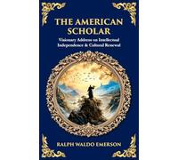 The American Scholar: Visionary Address on Intellectual Independence & Cultural Renewal: 613 (Library of Alexandria)