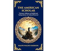 The American Scholar: Visionary Address on Intellectual Independence & Cultural Renewal (Deluxe Hardbound Edition) (Library of Alexandria)