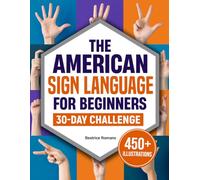 The American Sign Language For Beginners 30-Day Challenge: A Step-by-Step Illustrated Journey to Learn 400+ Signs in Just 15 Minutes a Day-Perfect for Families, Friends, and Caregivers