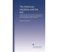 The American socialists and the war: A documentary history of the attidute [sic] of the Socialist Party toward war and militarism since the outbreak of the Great War