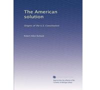 The American solution: Origins of the U.S. Constitution