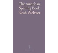 The American Spelling Book: Containing, the Rudiments of the English Language, for the Use of Schools in the United States