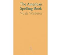 The American Spelling Book: Containing the Rudiments of the English Language, for the Use of Schools in the United States