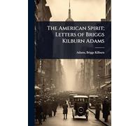 The American Spirit; Letters of Briggs Kilburn Adams