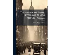 The American Spirit; Letters of Briggs Kilburn Adams