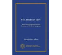 The American spirit (Vol-1): letters of Briggs Kilburn Adams, lieutenant of the Royal flying corps