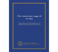 The American stage of to-day: biographies and photographs of one hundred leading actors and actresses
