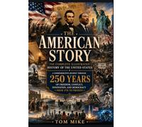 The American Story: The Complete Illustrated History of the United States: A Commemorative Journey Through 250 Years of Freedom, Conflict, Innovation, and Democracy From 1776 to Present.