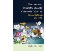 The American Synthetic Organic Chemicals Industry: War and Politics, 1910-1930
