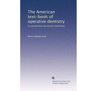 The American text-book of operative dentistry: In contributions by eminent authorities: Volume 1