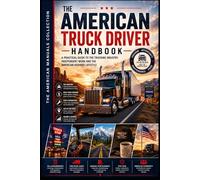 THE AMERICAN TRUCK DRIVER HANDBOOK: The Complete Guide to the Industry, the Business, and the Life on the Road (THE AMERICAN SKILLED TRADES COLLECTION)