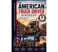 THE AMERICAN TRUCK DRIVER HANDBOOK: The Complete Guide to the Industry, the Business, and the Life on the Road (THE AMERICAN SKILLED TRADES COLLECTION)