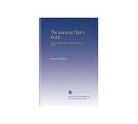 The American Tutor's Guide: Being a Compendium of Arithmetic. In Six Parts.
