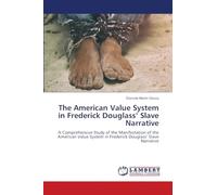 The American Value System in Frederick Douglass' Slave Narrative: A Comprehensive Study of the Manifestation of the American Value System in Frederick Douglass' Slave Narrative