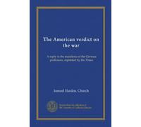 The American verdict on the war: A reply to the manifesto of the German professors, reprinted by the Times