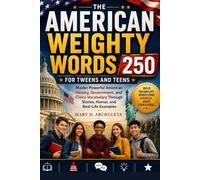 THE AMERICAN WEIGHTY WORDS 250 FOR TWEENS AND TEENS: Master Powerful American History, Government, and Civics Vocabulary Through Stories, Humor, and Real-Life Examples