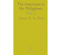 The Americans in the Philippines: A History of the Conquest; And First Years of Occupation; With an Introductory Account of the Spanish Rule