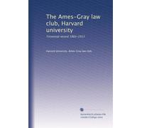 The Ames-Gray law club, Harvard university: Tricennial record 1883-1913