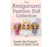 The Amigurumi Fashion Doll Collection: 3 Iconic Patterns in 1 Book: Create the Cowgirl, Disco & Sailor Look