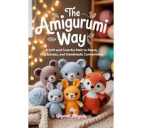 The Amigurumi Way: A Soft and Colorful Path to Peace, Playfulness, and Handmade Connections