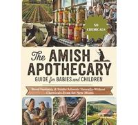 The Amish Apothecary Guide for Babies and Children: Boost Immunity and Soothe Ailments Naturally Without Chemicals - Even for New Moms