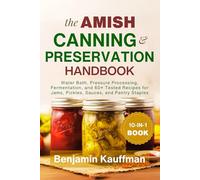 The Amish Canning & Preservation Handbook for Beginners: Water Bath, Pressure Processing, Fermentation, and 60+ Tested Recipes for Jams, Pickles, Sauces, and Pantry Staples