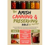 The Amish Canning & Preserving Cookbook Bible for Beginner: Unlock the Hidden Amish Pantry Secrets to Save Money, Keep Your Shelves Full All Year Long and Enjoy Mouthwatering Flavor