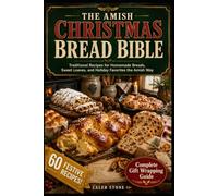 The Amish Christmas Bread Bible: Traditional Holiday Loaves, Festive Gift Breads, and Celebration Baking from the Heartland Kitchen - 60 Recipes for the Most Meaningful Handmade Gifts of the Season
