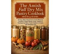 The Amish Fall Dry Mix Pantry Cookbook: 47 Easy, Make-Ahead From-Scratch Mixes for Pumpkin & Apple Baking, Soups, Suppers & Thanksgiving Sides | Feed a Family or a Crowd, with Shopping Lists