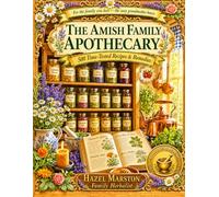 The Amish Family Apothecary: 500 Time-Tested Recipes & Remedies | Tinctures, Tonics, Salves & Teas for Everyday Family Healing - From the Plain Kitchens of Lancaster County