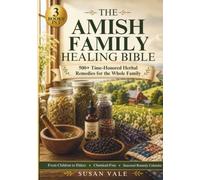 THE AMISH FAMILY HEALING BIBLE: [3 Books in 1] 500+ Time-Honored Herbal Remedies for Natural, Whole-Family Healing - Pain, Sleep, Immunity, Women's & ... Children's Care, the Lancaster County Way