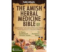 The Amish Herbal Medicine Bible: Complete Guide to 300+ Years of Natural Home Remedies, Healing Tinctures, and Herbal Cures for Everyday Ailments + Step-by-Step Recipes for Self-Sufficient Wellness