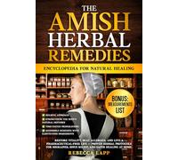 The Amish Herbal Remedies Encyclopedia for Natural Healing: Restore Vitality, Beat Allergies, and Live a Pharmaceutical-Free Life - Proven Herbal Protocols for Migraines, Sinus Relief...