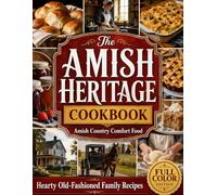 The Amish Heritage Cookbook: Bring Home Amish Country Comfort Food | A Generous Collection of Hearty Old-Fashioned Family Recipes: Breads, Soups, Casseroles, Farmhouse Dinners, Canning, Sweets & Pies